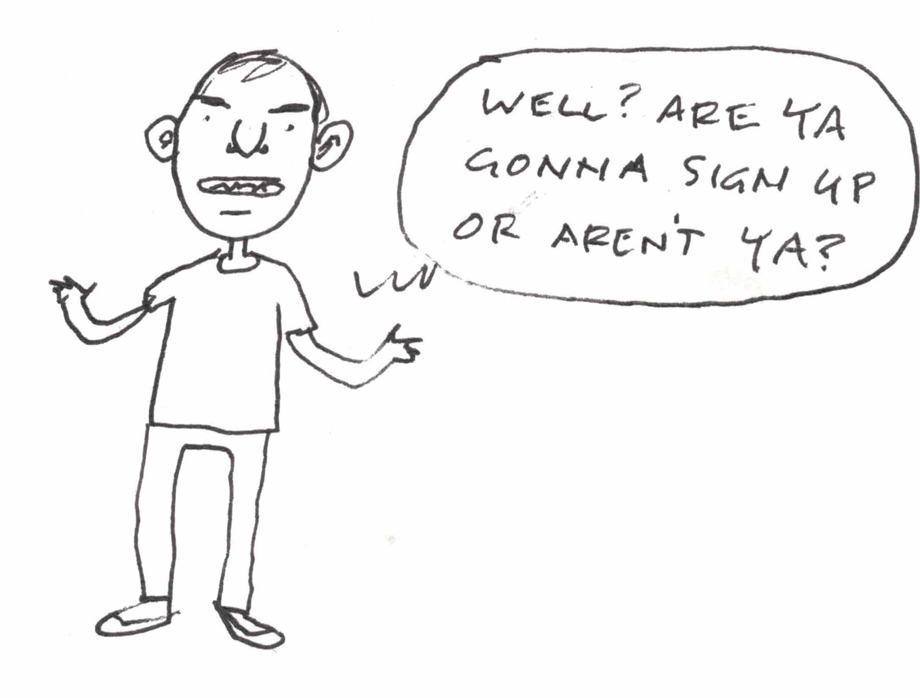 cartoon of man asking are ya gonna sign up or aren't ya?